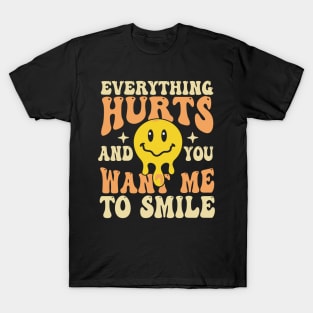 Everything Hurts And You Want Me To Smile T-Shirt